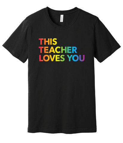 This Teacher Loves You Pride T-Shirt - Full Rainbow Text