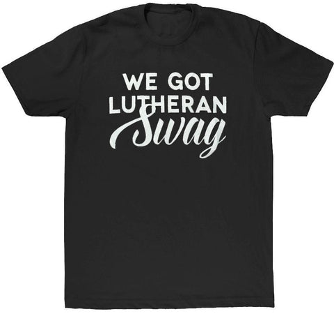 We Got Lutheran Swag T-Shirt (Multiple Colors)