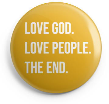 Love God. Love People. The End. Button - 1 Inch