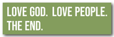 Love God. Love People. The End. Bumper Sticker