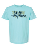 Let's Go Everywhere T-Shirt Preorder (Multiple Colors)