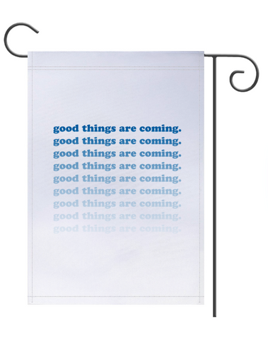 Good Things Are Coming Garden Flag