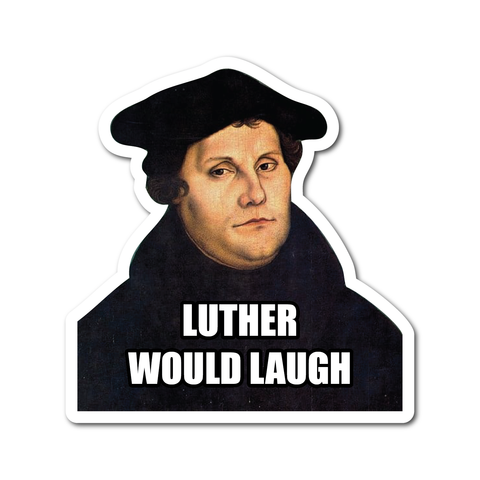 Luther Would Laugh
