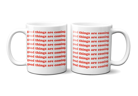 Good Things Are Coming 11oz Mug