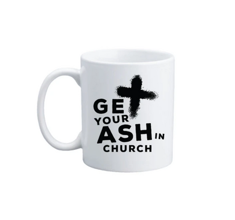 Get Your Ash in Church 11oz Mug